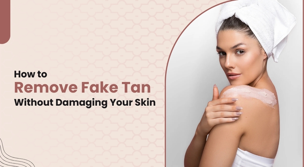 How to Remove Fake Tan Without Damaging Your Skin