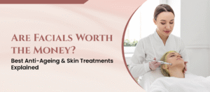 Are Facials Worth the Money? Best Anti-Ageing & Skin Treatments Explained