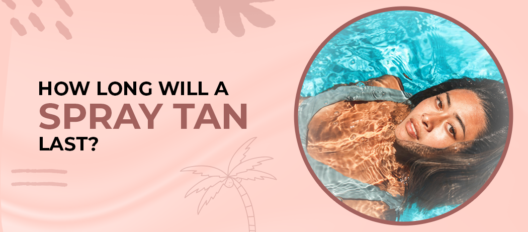 How long will a spray tan last